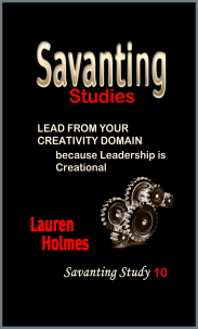 Lead from your Creativity Domain because Leadership is Creational - Savanting Study 10